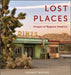 Lost Places: Images of Bygone America by Heribert Niehues