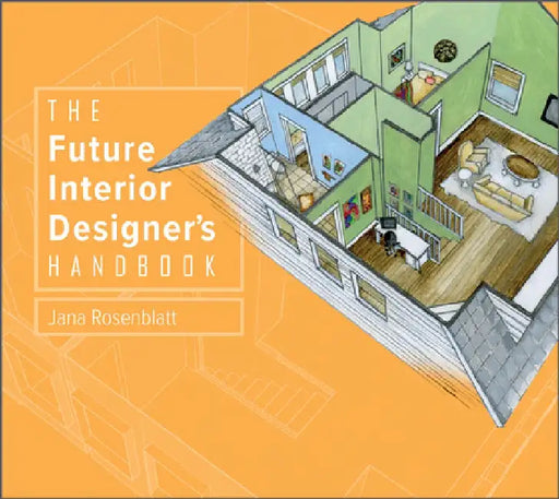 The Future Interior Designer's Handbook by Jana Rosenblatt