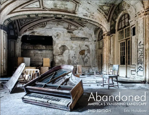 Abandoned, 2nd Edition: America's Vanishing Landscape by Eric Holubow