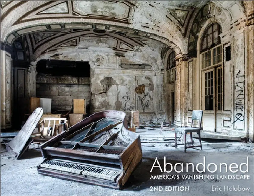 Abandoned, 2nd Edition: America's Vanishing Landscape by Eric Holubow