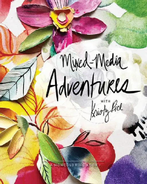 Mixed-Media Adventures with Kristy Rice: A Noncoloring Book by Kristy Rice