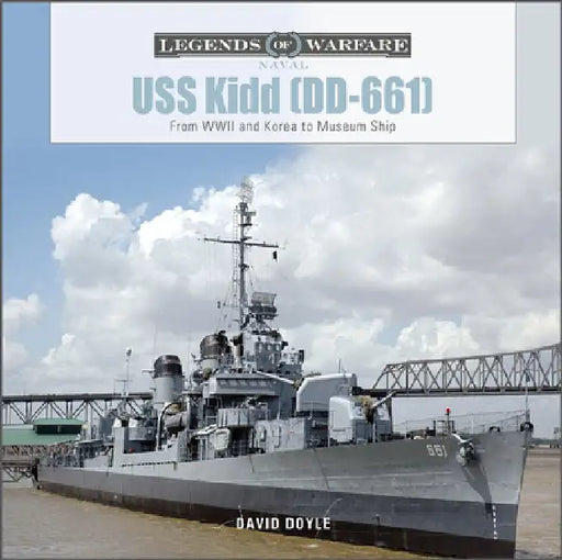 USS Kidd (DD-661): From WWII and Korea to Museum Ship by David Doyle
