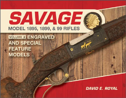 Savage Model 1895, 1899, and 99 Rifles: Vol. 2: Engraved and Special-Feature Models by David E. Royal