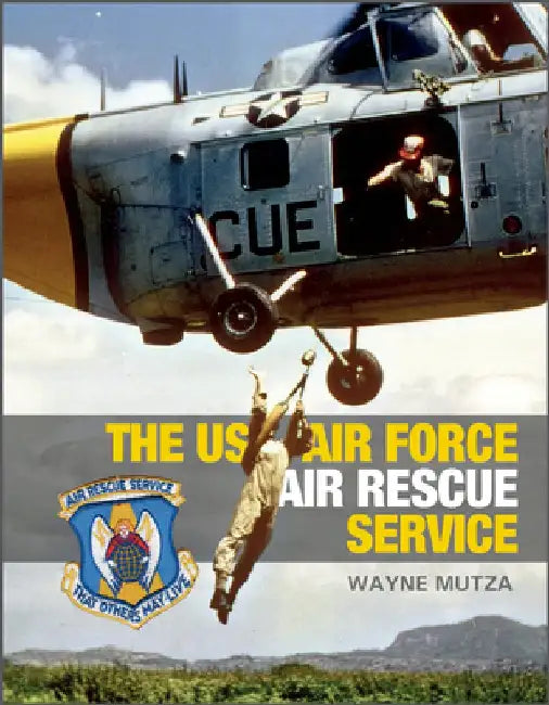 The US Air Force Air Rescue Service: An Illustrated History by Wayne Mutza
