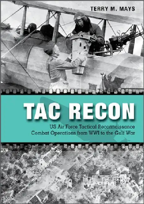 Tac Recon: US Air Force Tactical Reconnaissance Combat Operations from Wwi to the Gulf War by Terry Mays