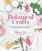 Big Book of Botanical Crafts: How to Make Candles, Soaps, Scrubs, Sanitizers & More with Plants, Flowers, Herbs & Essential Oils by Stephanie Rose