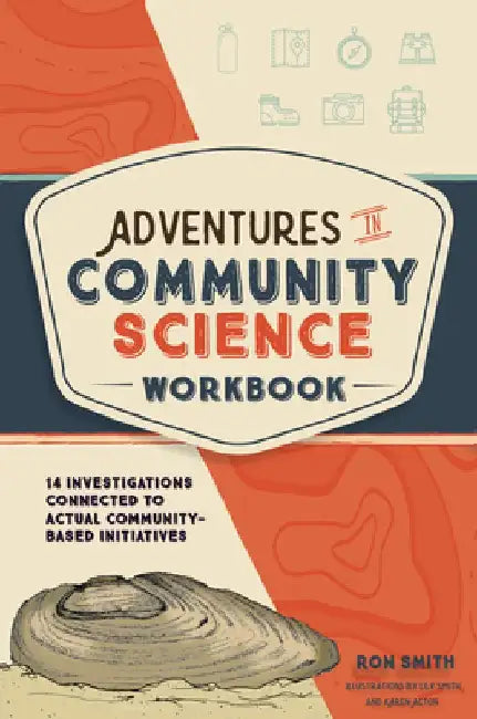 Adventures in Community Science Workbook: 14 Investigations Connected to Actual Community-Based Initiatives by Ron Smith