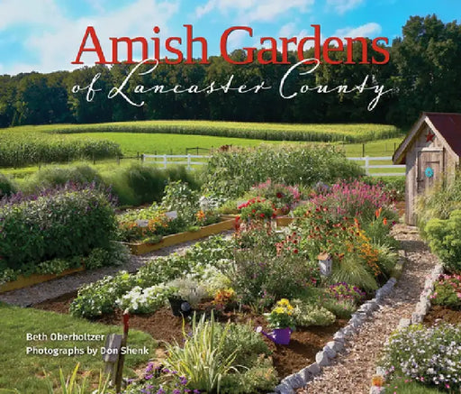 Amish Gardens of Lancaster County: Kitchen Gardens and Family Recipes by Beth Oberholtzer