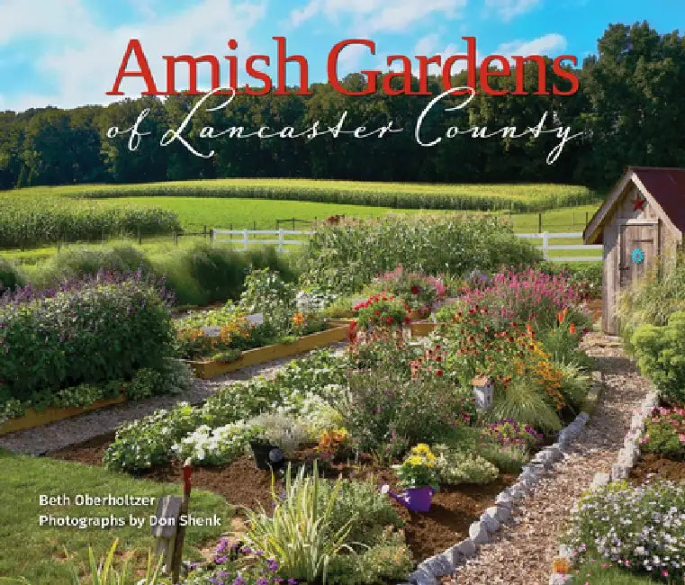 Amish Gardens of Lancaster County: Kitchen Gardens and Family Recipes by Beth Oberholtzer