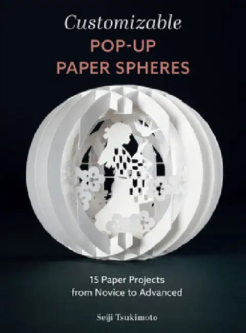 Customizable Pop-Up Paper Spheres: 15 Paper Projects from Novice to Advanced by Seiji Tsukimoto