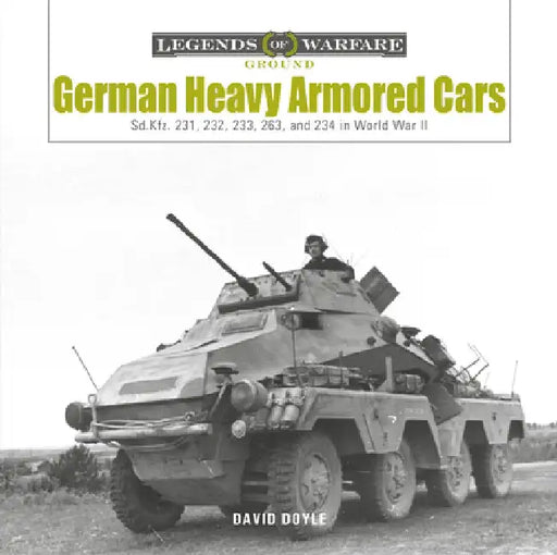 German Heavy Armored Cars: Sd.Kfz. 231, 232, 233, 263, and 234 in World War II by David Doyle