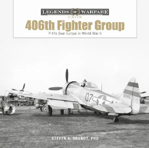 The 406th Fighter Group: P-47s Over Europe in World War II by Steven A. Brandt