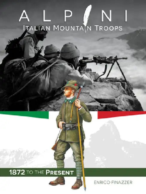 Alpini: Italian Mountain Troops: 1872 to the Present by Enrico Finazzer