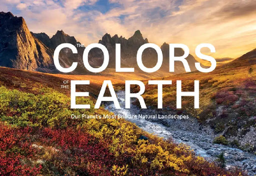 The Colors of the Earth: Our Planet's Most Brilliant Natural Landscapes by Anke Benstem
