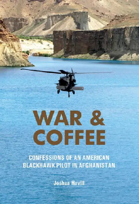 War and Coffee: Confessions of an American Blackhawk Pilot in Afghanistan by Joshua Havill