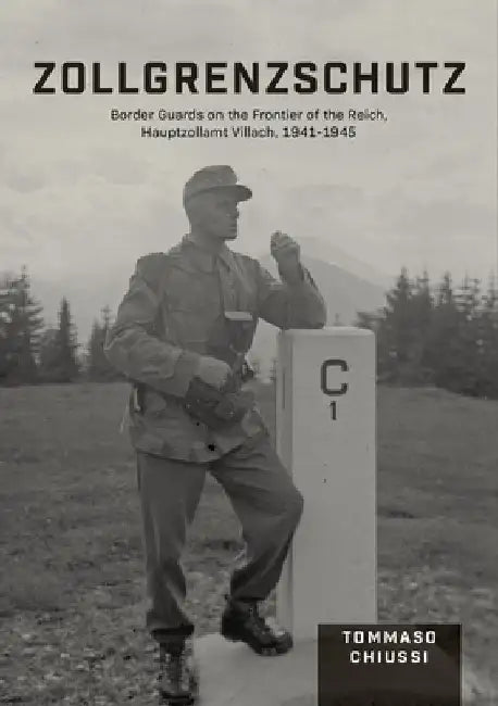 Zollgrenzschutz: Border Guards on the Frontier of the Reich, Hauptzollamt Villach, 1941-1945 by Tommaso Chiussi