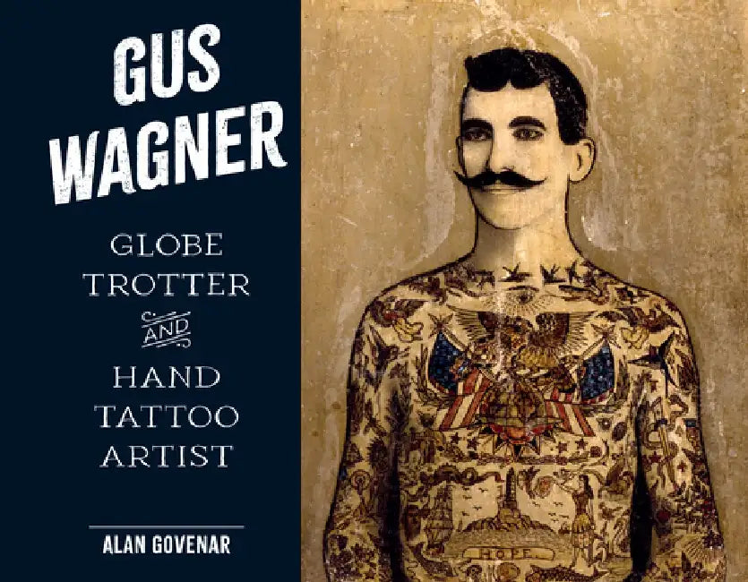 Gus Wagner: Globe Trotter and Hand Tattoo Artist by Alan Govenar