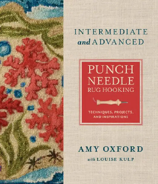Intermediate & Advanced Punch Needle Rug Hooking: Techniques, Projects, and Inspirations by Amy Oxford