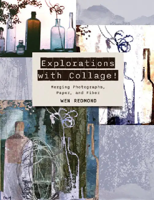 Explorations with Collage!: Merging Photographs, Paper, and Fiber by Wen Redmond