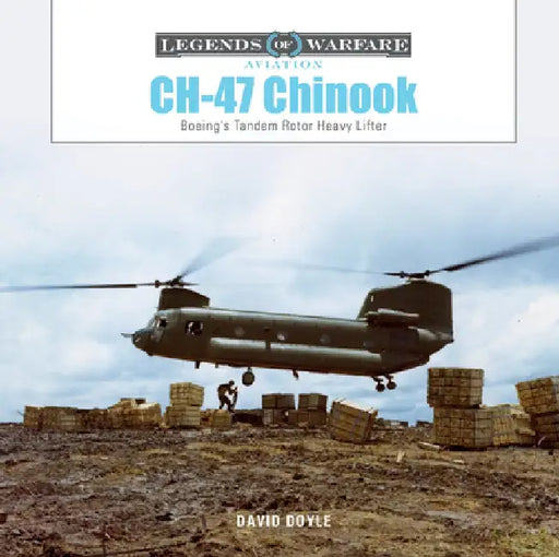 Ch-47 Chinook: Boeing's Tandem-Rotor Heavy Lifter by David Doyle