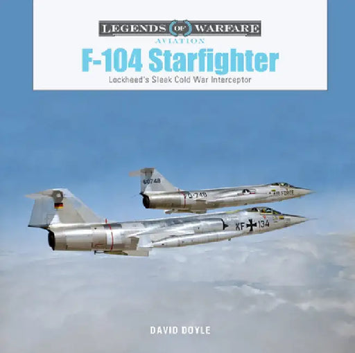 F-104 Starfighter: Lockheed's Sleek Cold War Interceptor by David Doyle