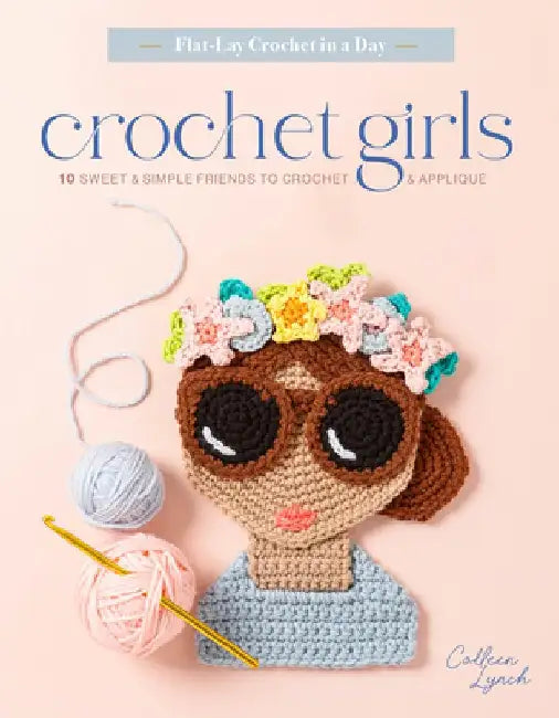 Crochet Girls: 10 Sweet & Simple Friends to Crochet & Appliqué by Colleen Lynch