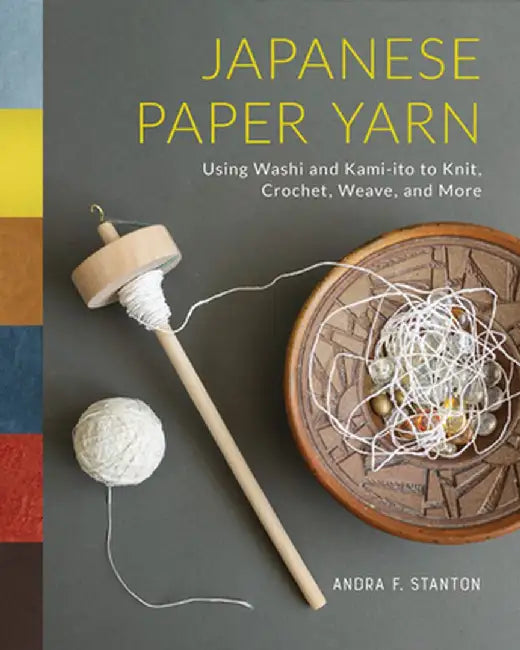Japanese Paper Yarn: Using Washi and Kami-Ito to Knit, Crochet, Weave, and More by Andra F. Stanton