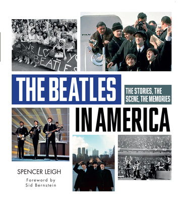 The Beatles in America: The Stories, the Scene, the Memories by Spencer Leigh