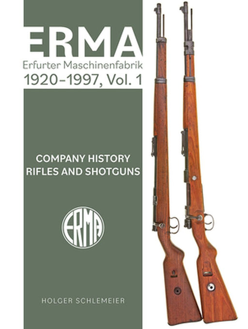 Erma: Erfurter Maschinenfabrik, 1920-1997, Vol. 1: Company History - Rifles and Shotguns by Holger Schlemeier
