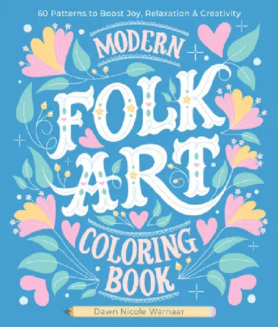 Modern Folk Art Coloring Book: 60 Patterns to Boost Joy, Relaxation & Creativity by Dawn Nicole Warnaar