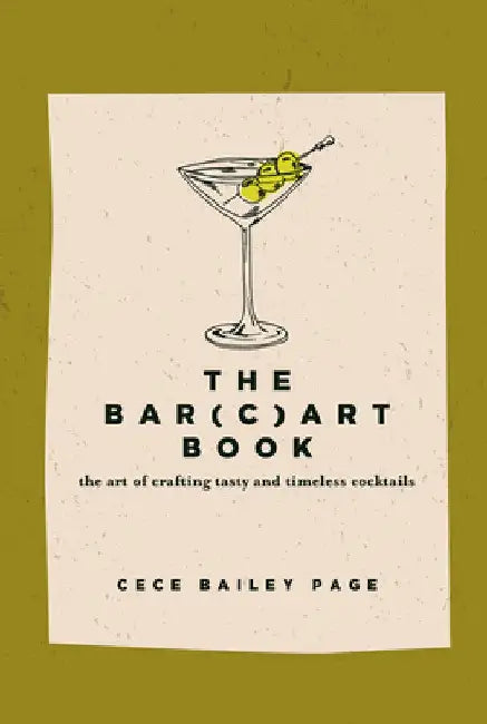 The Bar(c)Art Book: The Art of Crafting Tasty and Timeless Cocktails by Cece Bailey Page