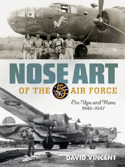 Nose Art of the 5th Air Force: Pin-Ups and More, 1942-1947 by David Vincent