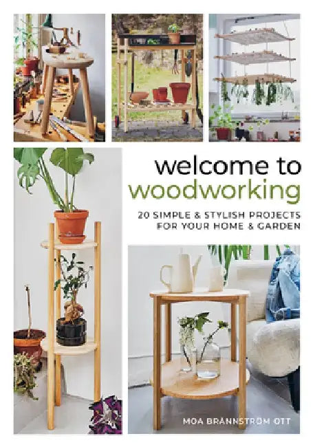 Welcome to Woodworking: 20 Simple & Stylish Projects for Your Home & Garden by Moa Brännström Ott