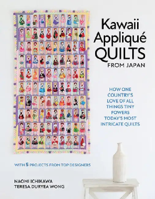 Kawaii Applique Quilts from Japan: How One Country’s Love of All Things Tiny Powers Today's Most Intricate Quilts (with 5 Projects from Top Designers) by Naomi Ichikawa