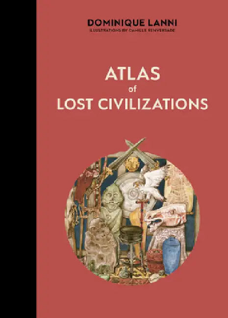 Atlas of Lost Civilizations by Dominique Lanni