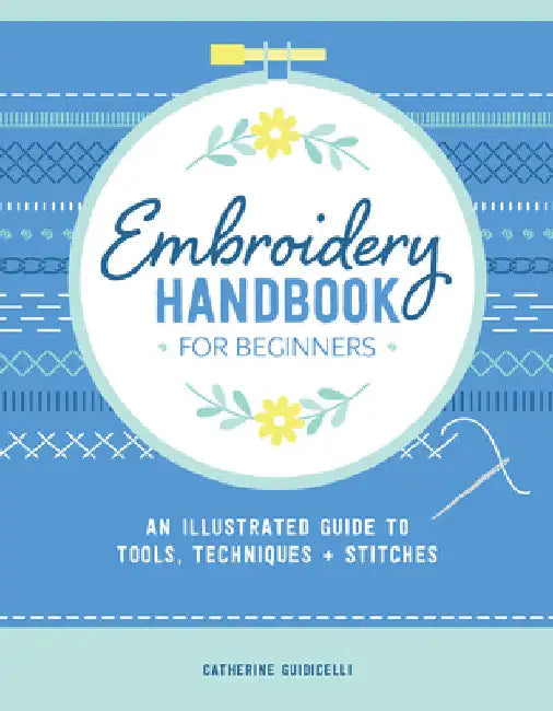 Embroidery Handbook for Beginners: An Illustrated Guide to Tools, Techniques, and Stitches by Guidicelli, Catherine