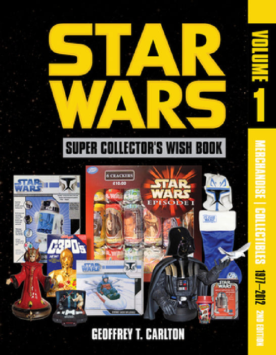 Star Wars Super Collector's Wish Book, Vol. 1, 2nd Edition: Merchandise Collectibles, 1977-2012 by Geoffrey T. Carlton