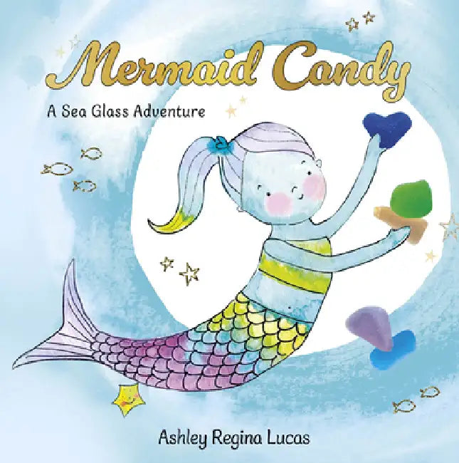 Mermaid Candy: A Sea Glass Adventure by Ashley Regina Lucas