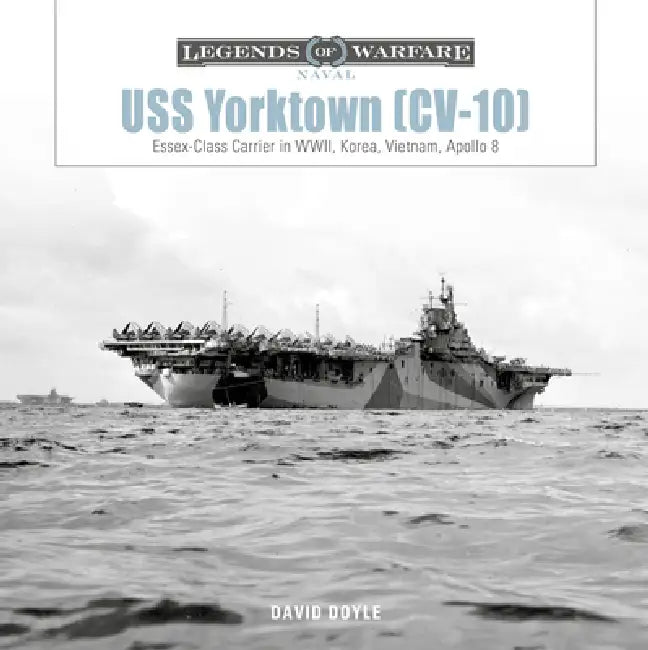 USS Yorktown (CV-10): Essex-Class Carrier in Wwii, Korea, Vietnam, Apollo 8 by David Doyle