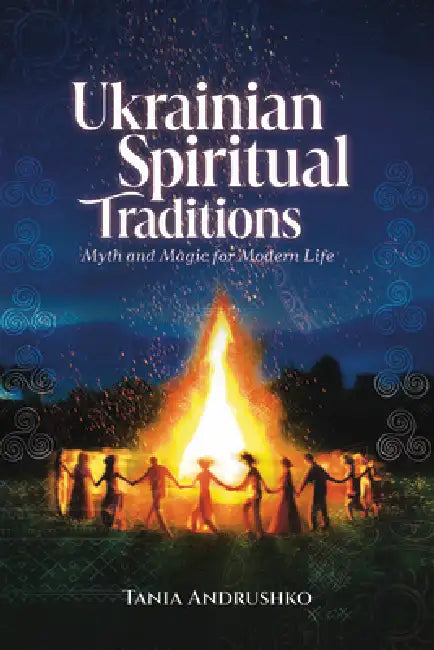 Ukrainian Spiritual Traditions: Myth and Magic for Modern Life by Tania Andrushko