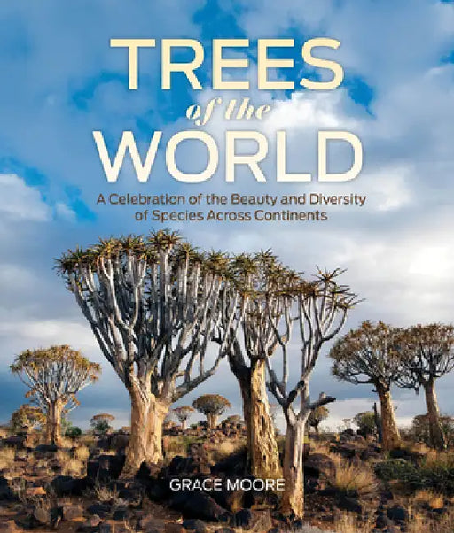 Trees of the World: A Celebration of the Beauty and Diversity of Species Across Continents by Grace Moore