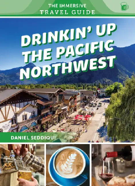 Drinkin' Up the Pacific Northwest: Washington, Oregon, Northern California by Daniel Seddiqui