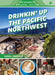 Drinkin' Up the Pacific Northwest: Washington, Oregon, Northern California by Daniel Seddiqui
