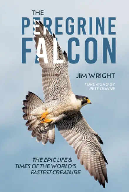 The Peregrine Falcon: The Epic Life and Times of the World's Fastest Creature by Jim Wright, Pete Dunne, Kevin Watson