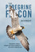 The Peregrine Falcon: The Epic Life and Times of the World's Fastest Creature by Jim Wright, Pete Dunne, Kevin Watson