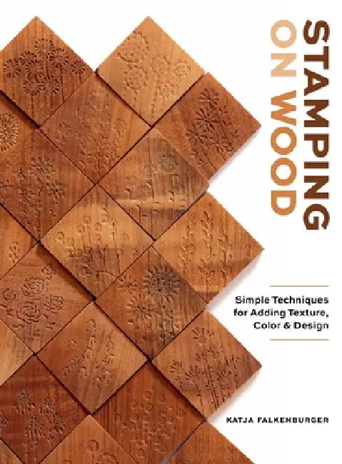 Stamping on Wood: Simple Techniques for Adding Texture, Color, and Design by Katja Falkenburger