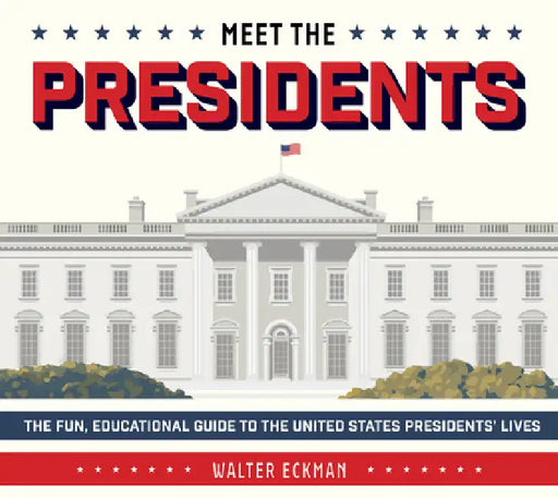 Meet the Presidents: USA 250th Birthday Special Edition: The Fun, Educational Guide to the United States Presidents' Lives by Walter Eckman