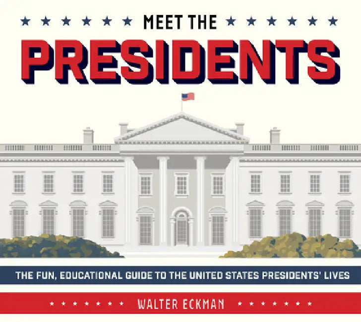 Meet the Presidents: USA 250th Birthday Special Edition: The Fun, Educational Guide to the United States Presidents' Lives by Walter Eckman