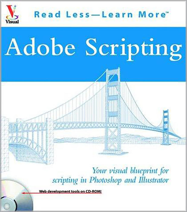 Adobe Scripting: Your Visual Blueprint to Scripting in Photoshop and Illustrator