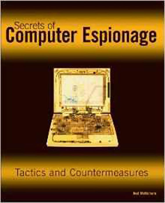 Secrets Of Computer Espionage: Tactics and Countermeasures